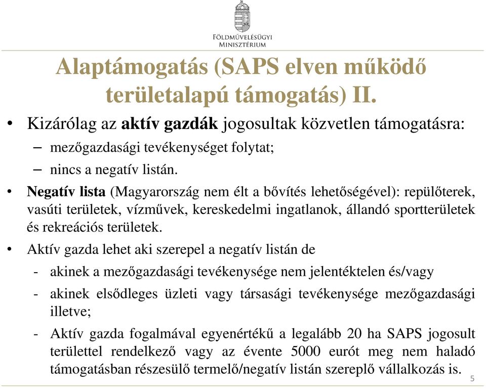 Aktív gazda lehet aki szerepel a negatív listán de - akinek a mezőgazdasági tevékenysége nem jelentéktelen és/vagy - akinek elsődleges üzleti vagy társasági tevékenysége mezőgazdasági