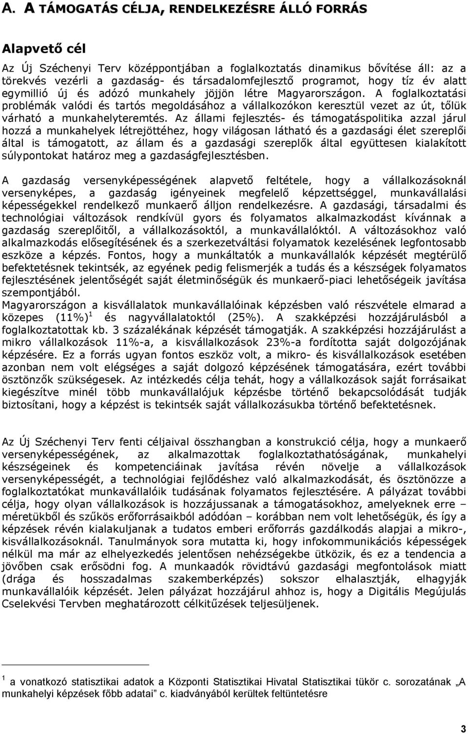 A foglalkoztatási problémák valódi és tartós megoldásához a vállalkozókon keresztül vezet az út, tőlük várható a munkahelyteremtés.