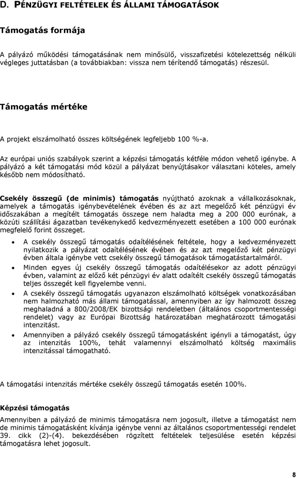 A pályázó a két támogatási mód közül a pályázat benyújtásakor választani köteles, amely később nem módosítható.