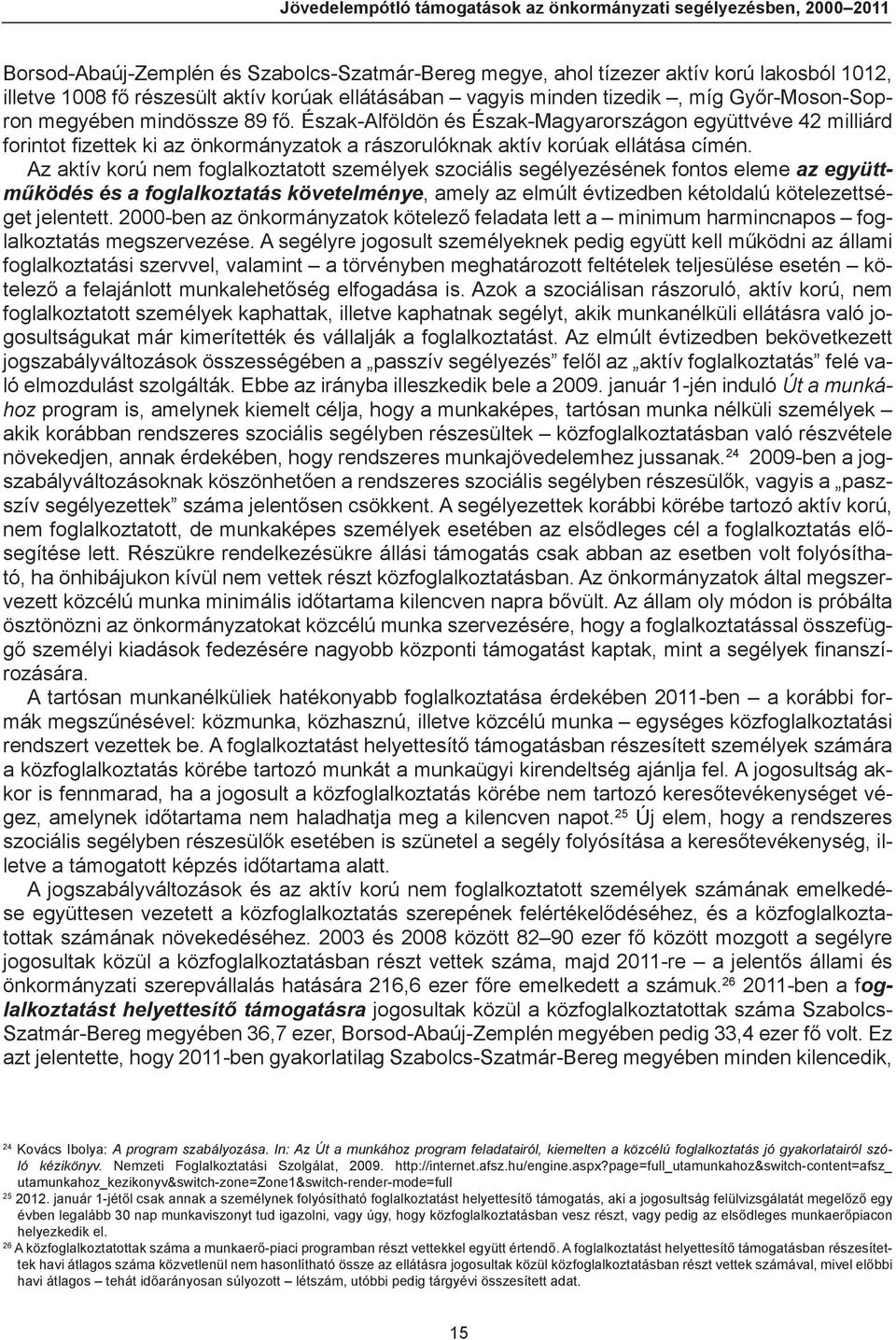 Észak-Alföldön és Észak-Magyarországon együttvéve 42 milliárd forintot fi zettek ki az önkormányzatok a rászorulóknak aktív korúak ellátása címén.