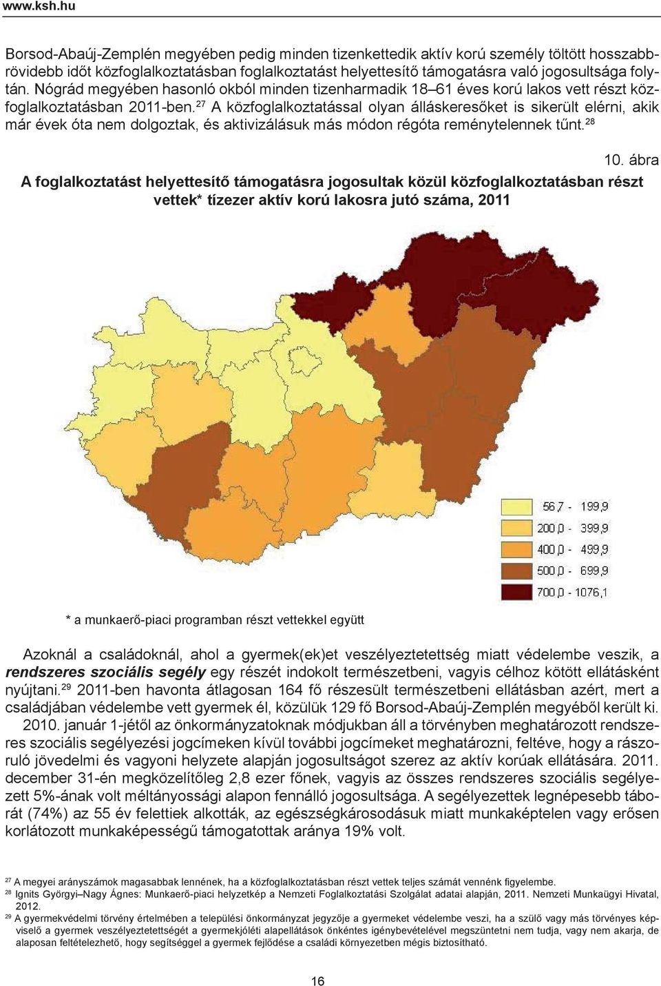 Nógrád megyében hasonló okból minden tizenharmadik 18 61 éves korú lakos vett részt közfoglalkoztatásban 2011-ben.