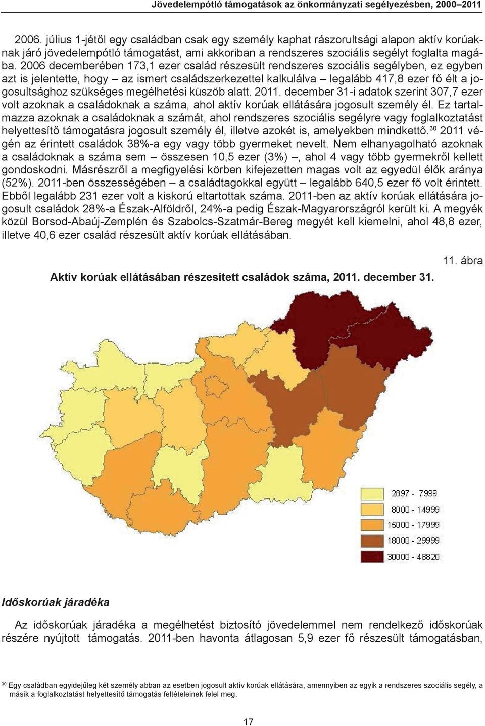 2006 decemberében 173,1 ezer család részesült rendszeres szociális segélyben, ez egyben azt is jelentette, hogy az ismert családszerkezettel kalkulálva legalább 417,8 ezer fő élt a jogosultsághoz