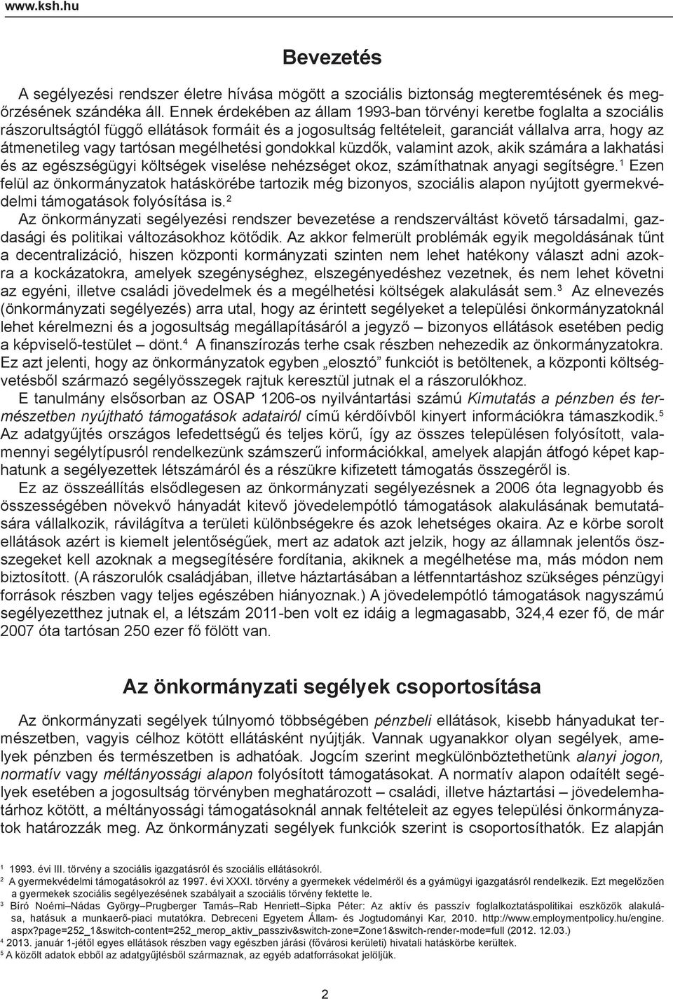 tartósan megélhetési gondokkal küzdők, valamint azok, akik számára a lakhatási és az egészségügyi költségek viselése nehézséget okoz, számíthatnak anyagi segítségre.