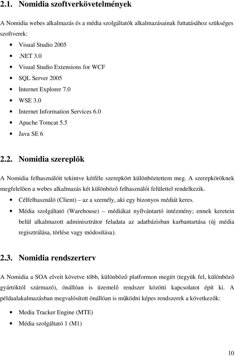 A szerepköröknek megfelelően a webes alkalmazás két különböző felhasználói felülettel rendelkezik. Célfelhasználó (Client) az a személy, aki egy bizonyos médiát keres.