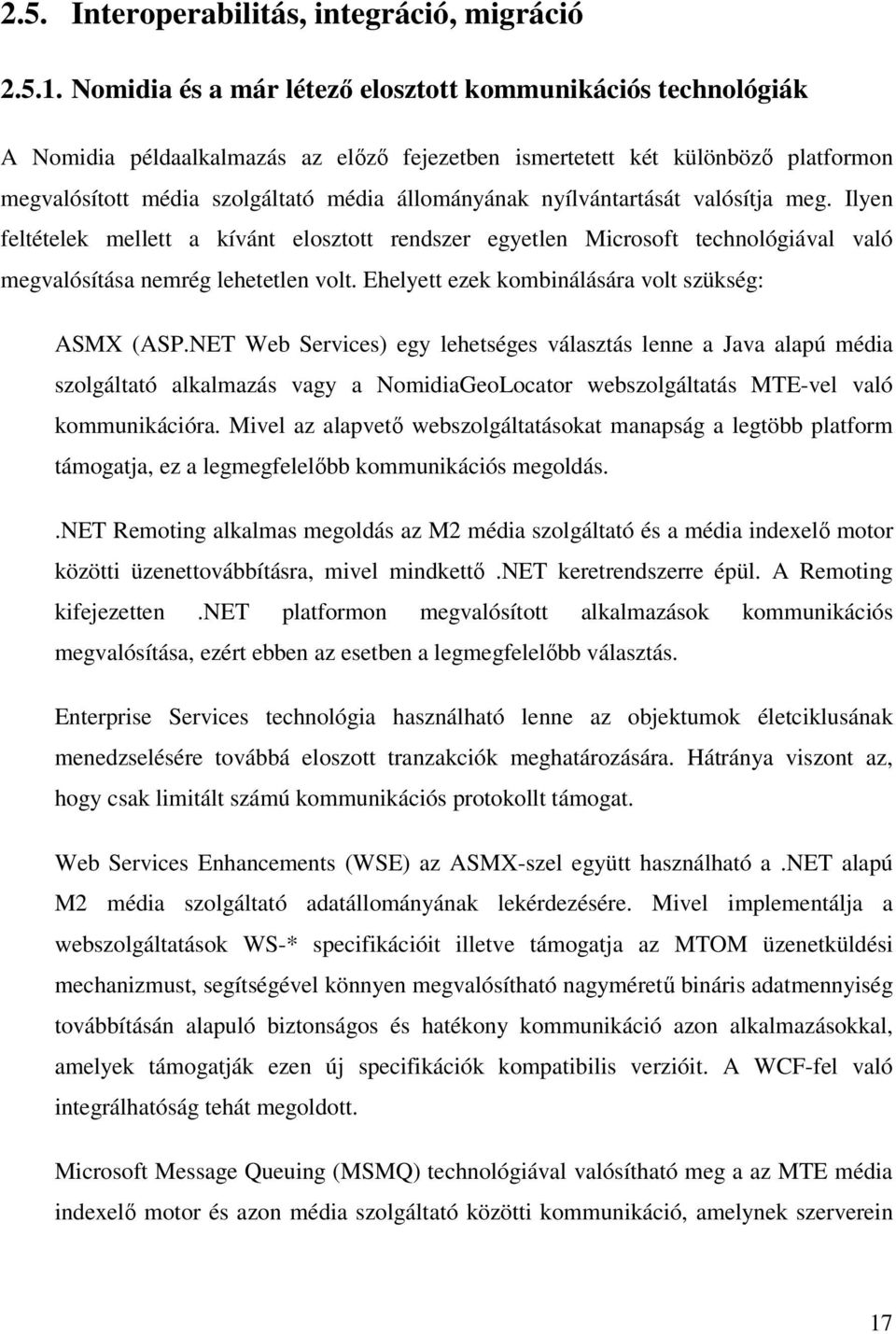 nyílvántartását valósítja meg. Ilyen feltételek mellett a kívánt elosztott rendszer egyetlen Microsoft technológiával való megvalósítása nemrég lehetetlen volt.