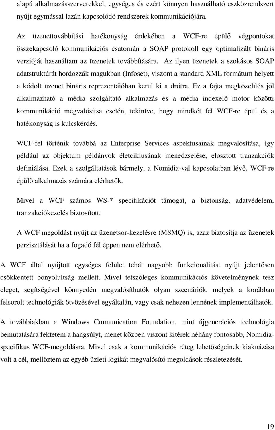 Az ilyen üzenetek a szokásos SOAP adatstruktúrát hordozzák magukban (Infoset), viszont a standard XML formátum helyett a kódolt üzenet bináris reprezentáióban kerül ki a drótra.