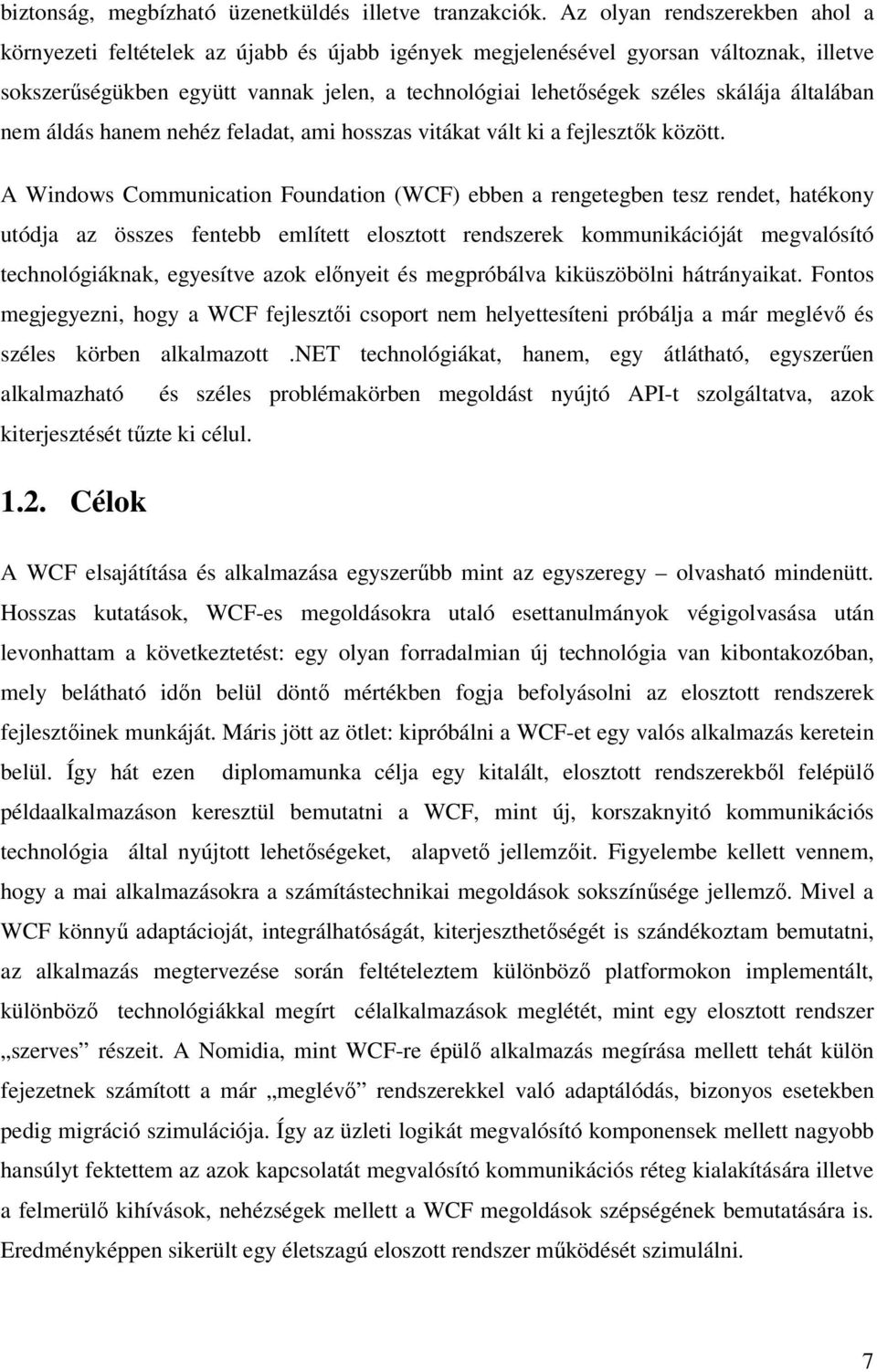 általában nem áldás hanem nehéz feladat, ami hosszas vitákat vált ki a fejlesztők között.