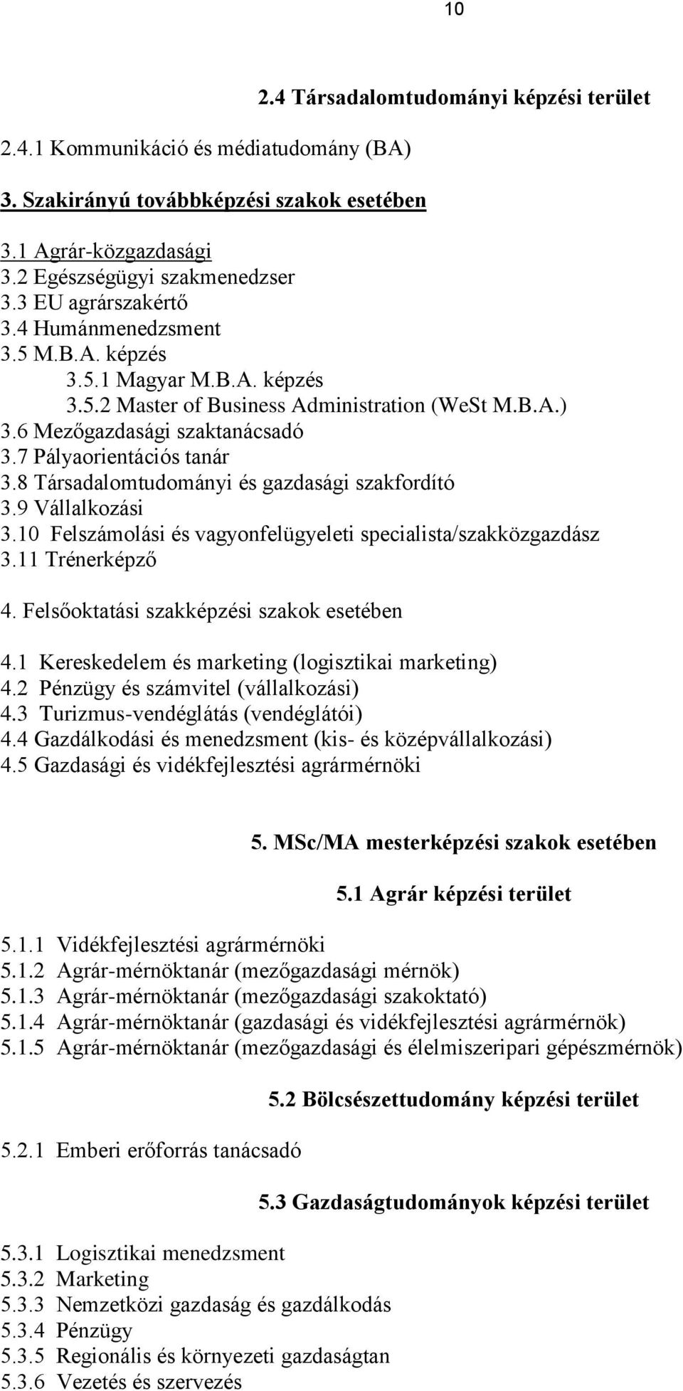 8 Társadalomtudományi és gazdasági szakfordító 3.9 Vállalkozási 3.10 Felszámolási és vagyonfelügyeleti specialista/szakközgazdász 3.11 Trénerképző 4. Felsőoktatási szakképzési szakok esetében 4.