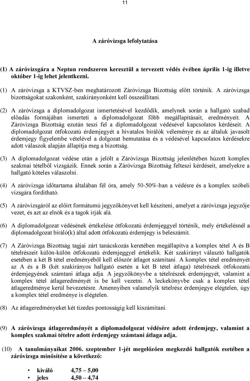 (2) A záróvizsga a diplomadolgozat ismertetésével kezdődik, amelynek során a hallgató szabad előadás formájában ismerteti a diplomadolgozat főbb megállapításait, eredményeit.