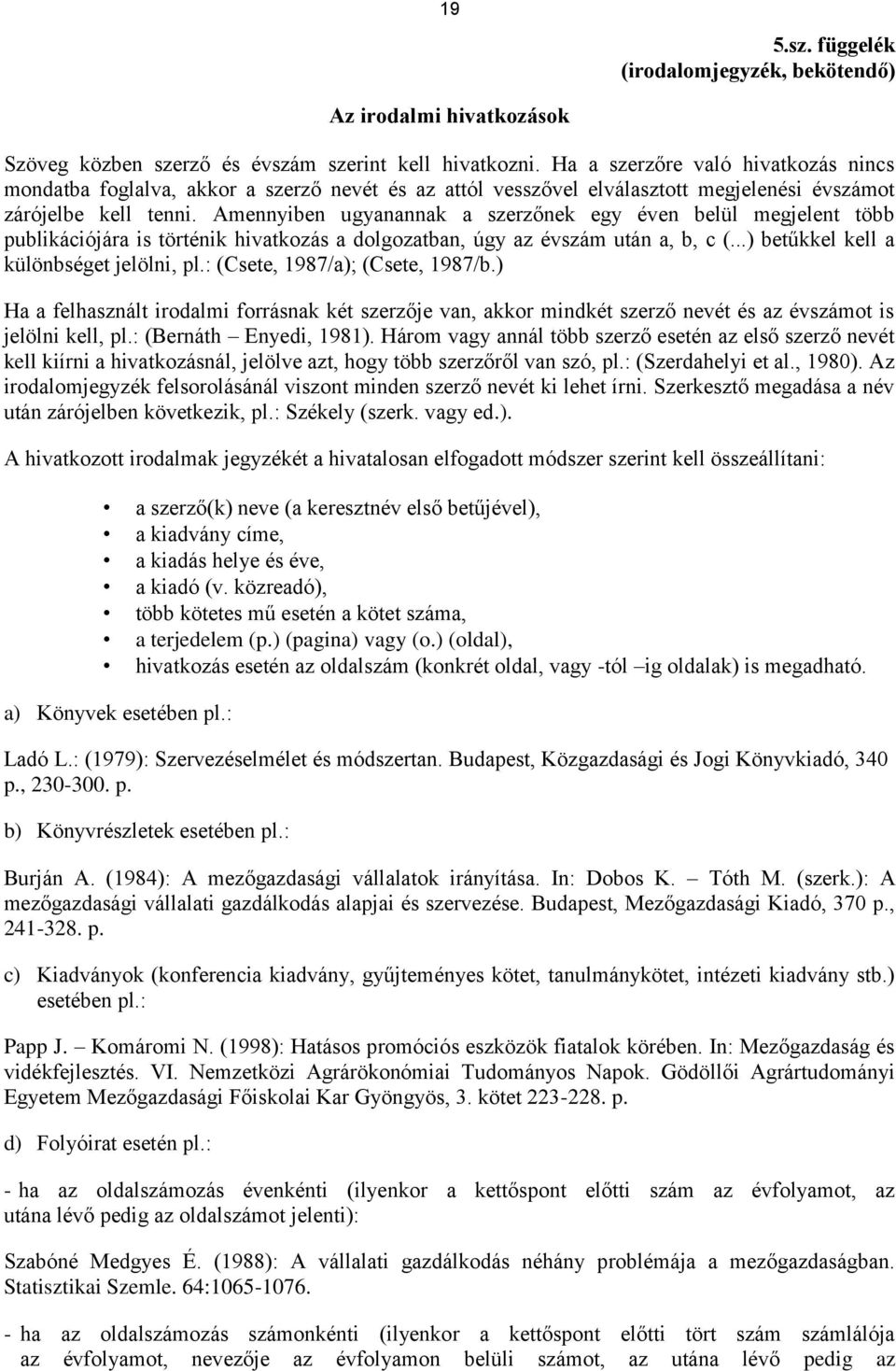 Amennyiben ugyanannak a szerzőnek egy éven belül megjelent több publikációjára is történik hivatkozás a dolgozatban, úgy az évszám után a, b, c (...) betűkkel kell a különbséget jelölni, pl.