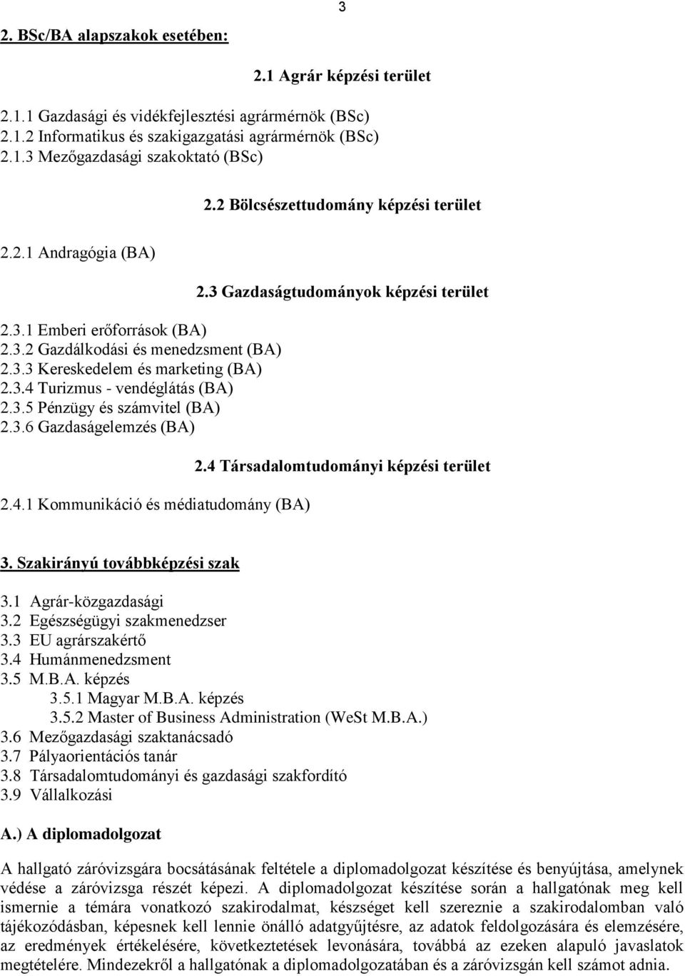 3.5 Pénzügy és számvitel (BA) 2.3.6 Gazdaságelemzés (BA) 2.4.1 Kommunikáció és médiatudomány (BA) 2.3 Gazdaságtudományok képzési terület 2.4 Társadalomtudományi képzési terület 3.