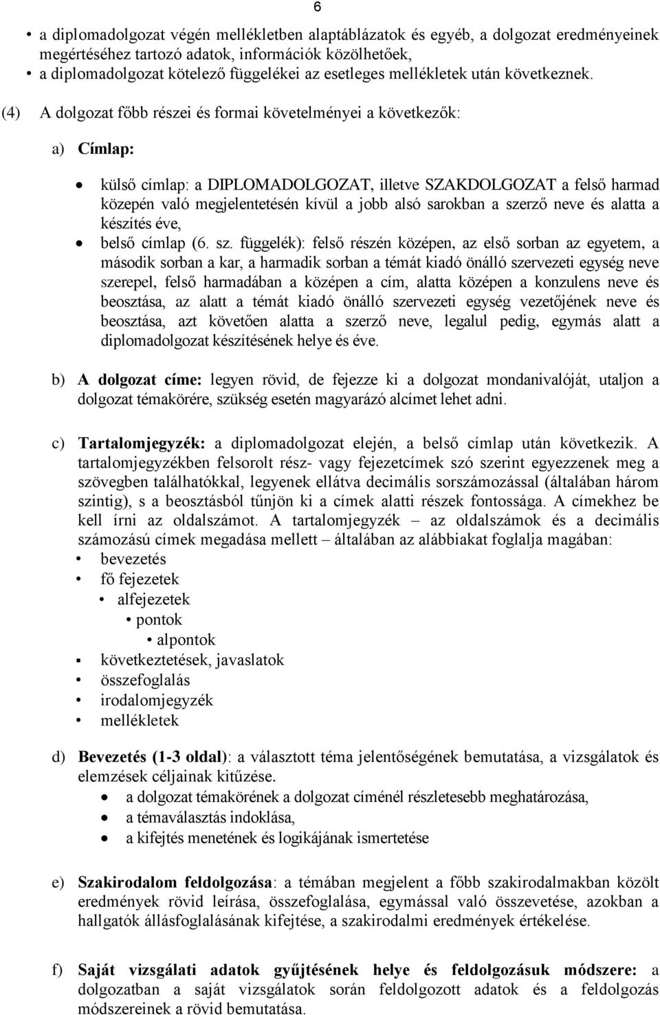 (4) A dolgozat főbb részei és formai követelményei a következők: a) Címlap: külső címlap: a DIPLOMADOLGOZAT, illetve SZAKDOLGOZAT a felső harmad közepén való megjelentetésén kívül a jobb alsó