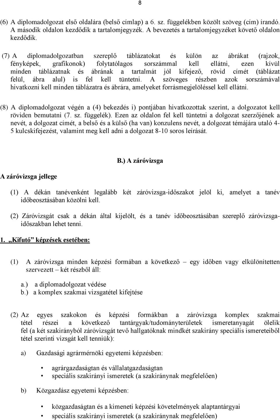 (7) A diplomadolgozatban szereplő táblázatokat és külön az ábrákat (rajzok, fényképek, grafikonok) folytatólagos sorszámmal kell ellátni, ezen kívül minden táblázatnak és ábrának a tartalmát jól