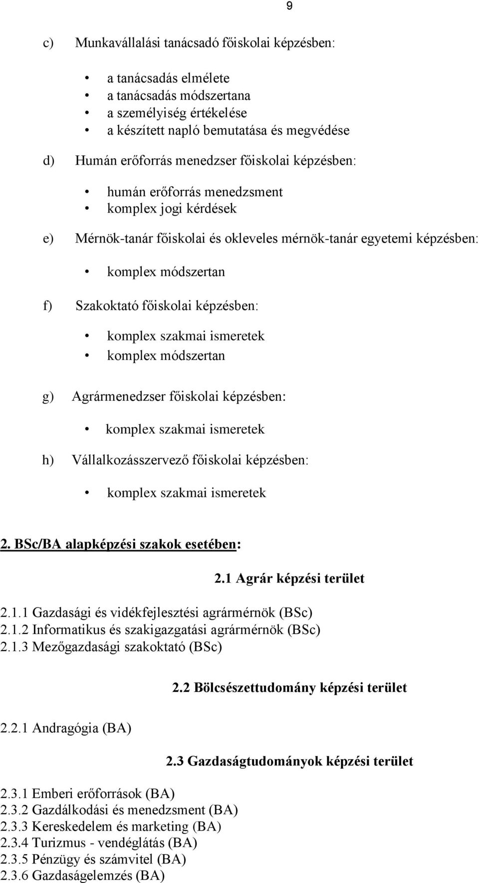 komplex szakmai ismeretek komplex módszertan g) Agrármenedzser főiskolai képzésben: komplex szakmai ismeretek h) Vállalkozásszervező főiskolai képzésben: komplex szakmai ismeretek 2.