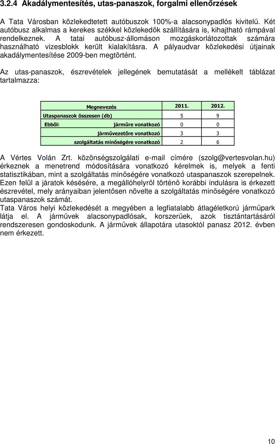 A pályaudvar közlekedési útjainak akadálymentesítése 2009-ben megtörtént. Az utas-panaszok, észrevételek jellegének bemutatását a mellékelt táblázat tartalmazza: Megnevezés 2011. 2012.