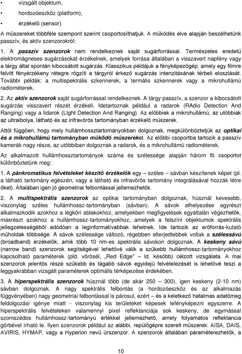 Természetes eredetű elektromágneses sugárzásokat érzékelnek, amelyek forrása általában a visszavert napfény vagy a tárgy által spontán kibocsátott sugárzás.