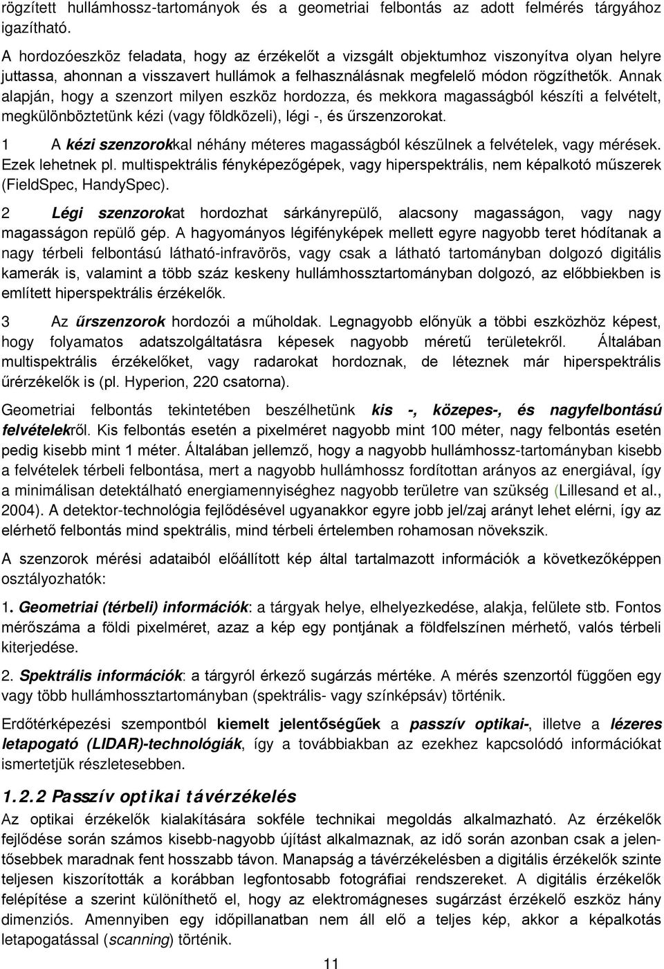 Annak alapján, hogy a szenzort milyen eszköz hordozza, és mekkora magasságból készíti a felvételt, megkülönböztetünk kézi (vagy földközeli), légi -, és űrszenzorokat.