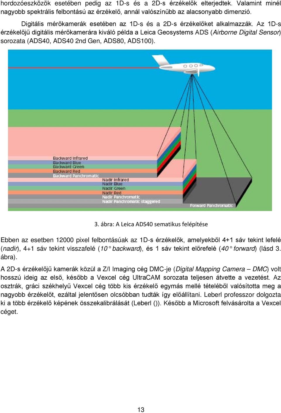 Az 1D-s érzékelőjű digitális mérőkamerára kiváló példa a Leica Geosystems ADS (Airborne Digital Sensor) sorozata (ADS40, ADS40 2nd Gen, ADS80, ADS100). 3.