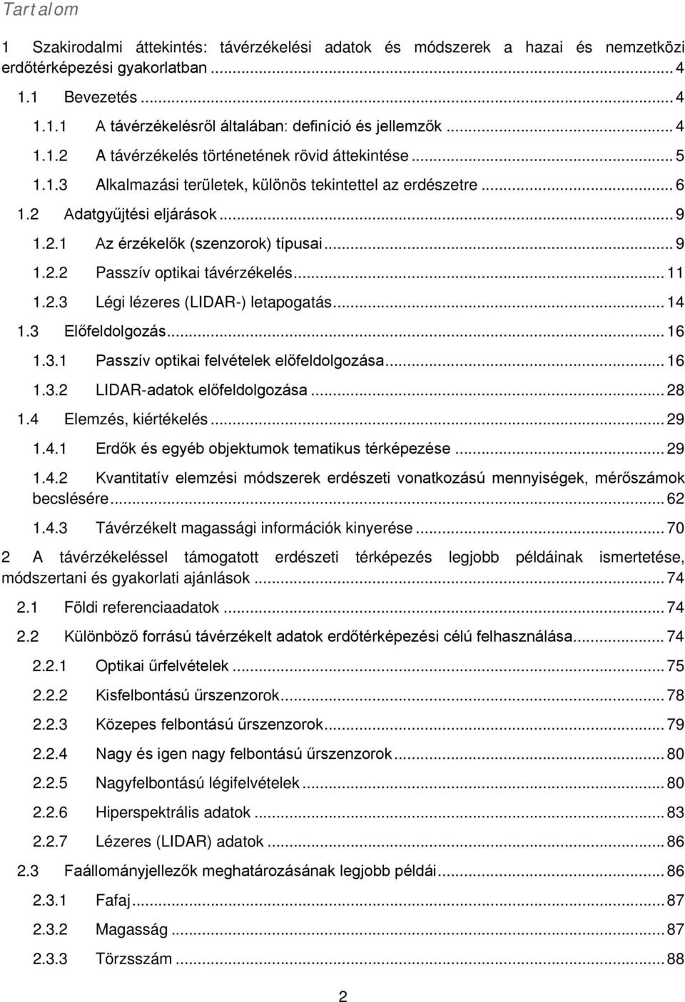 .. 9 1.2.2 Passzív optikai távérzékelés... 11 1.2.3 Légi lézeres (LIDAR-) letapogatás... 14 1.3 Előfeldolgozás... 16 1.3.1 Passzív optikai felvételek előfeldolgozása... 16 1.3.2 LIDAR-adatok előfeldolgozása.