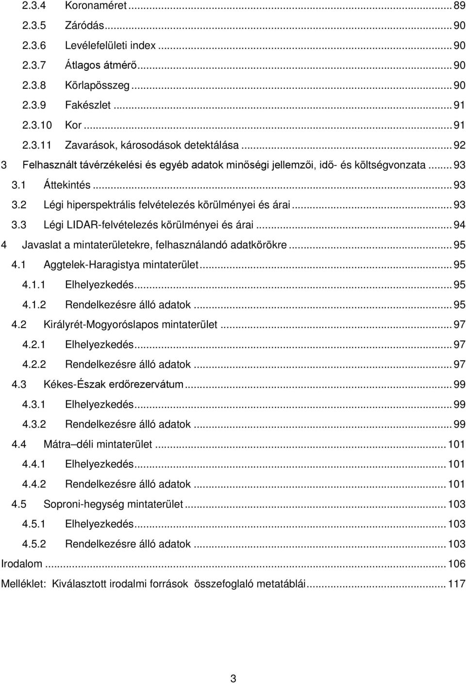 .. 94 4 Javaslat a mintaterületekre, felhasználandó adatkörökre... 95 4.1 Aggtelek-Haragistya mintaterület... 95 4.1.1 Elhelyezkedés... 95 4.1.2 Rendelkezésre álló adatok... 95 4.2 Királyrét-Mogyoróslapos mintaterület.