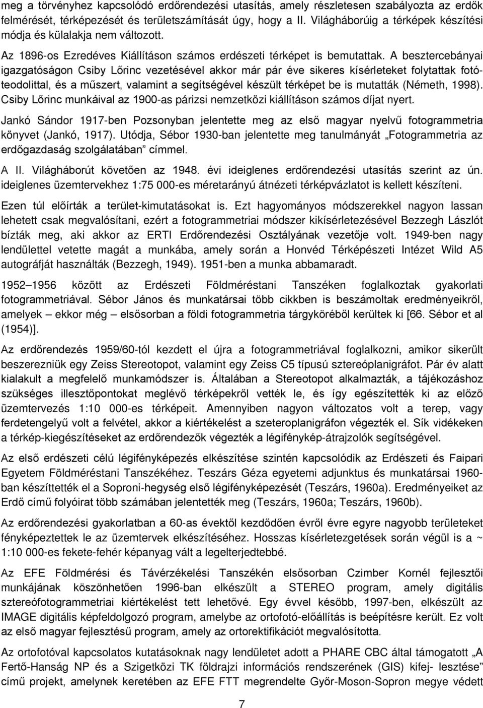 A besztercebányai igazgatóságon Csiby Lőrinc vezetésével akkor már pár éve sikeres kísérleteket folytattak fotóteodolittal, és a műszert, valamint a segítségével készült térképet be is mutatták