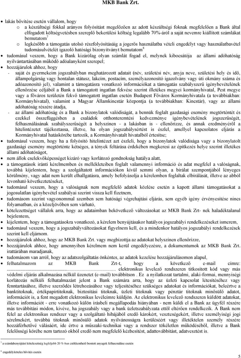 igazoló hatósági bizonyítványt bemutatom 8 tudomásul veszem, hogy a Bank kizárólag olyan számlát fogad el, melynek kibocsátója az állami adóhatóság nyilvántartásában működő adóalanyként szerepel;