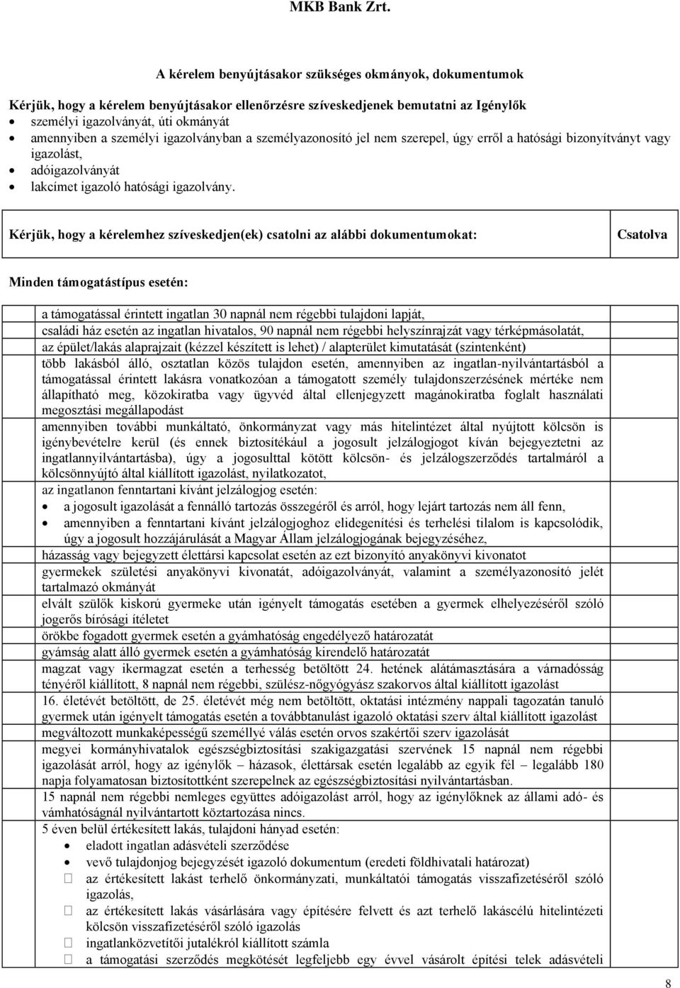 Kérjük, hogy a kérelemhez szíveskedjen(ek) csatolni az alábbi dokumentumokat: Csatolva Minden támogatástípus esetén: a támogatással érintett ingatlan 30 napnál nem régebbi tulajdoni lapját, családi