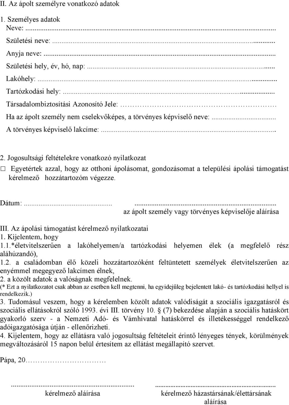 Jogosultsági feltételekre vonatkozó nyilatkozat Egyetértek azzal, hogy az otthoni ápolásomat, gondozásomat a települési ápolási támogatást kérelmező hozzátartozóm végezze. Dátum:.