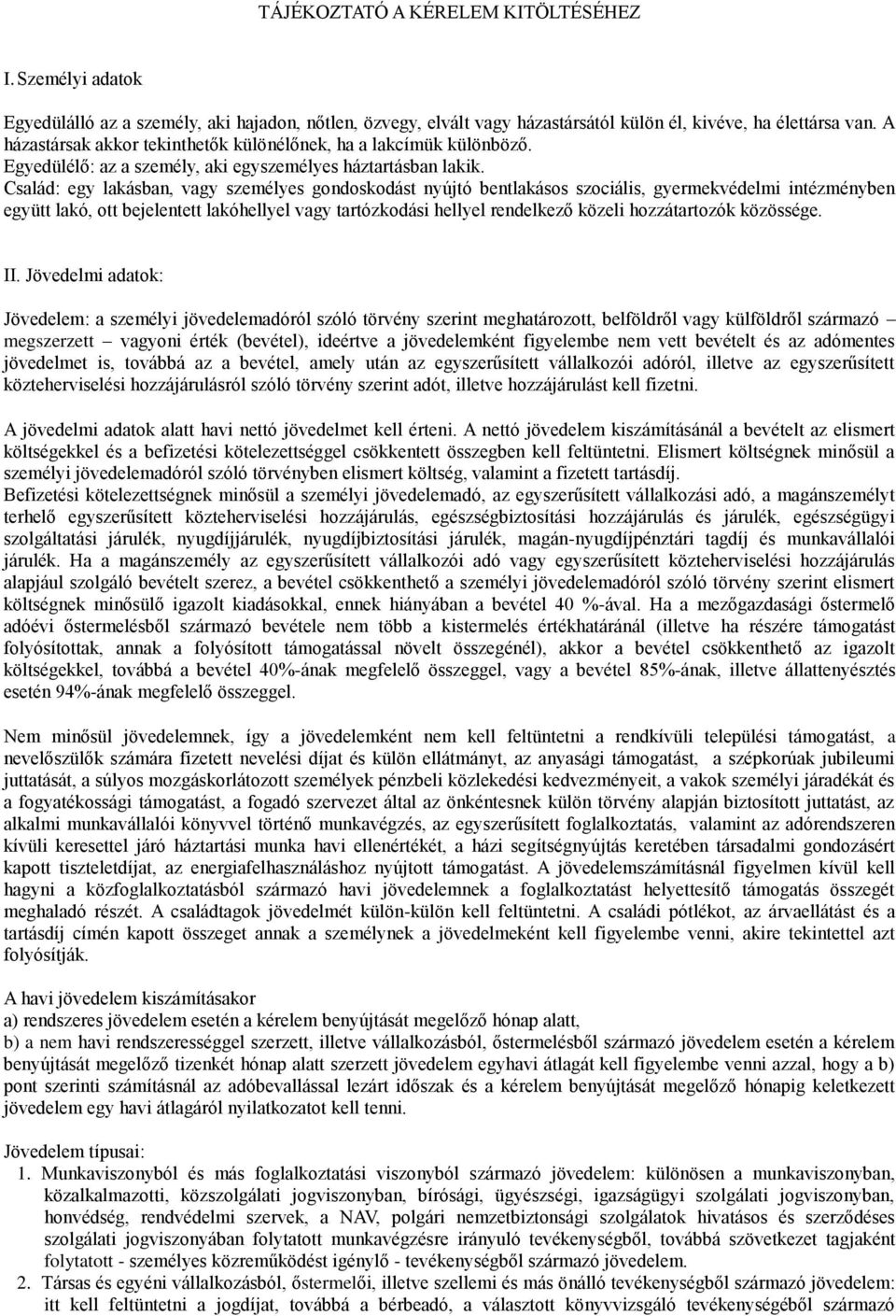 Család: egy lakásban, vagy személyes gondoskodást nyújtó bentlakásos szociális, gyermekvédelmi intézményben együtt lakó, ott bejelentett lakóhellyel vagy tartózkodási hellyel rendelkező közeli