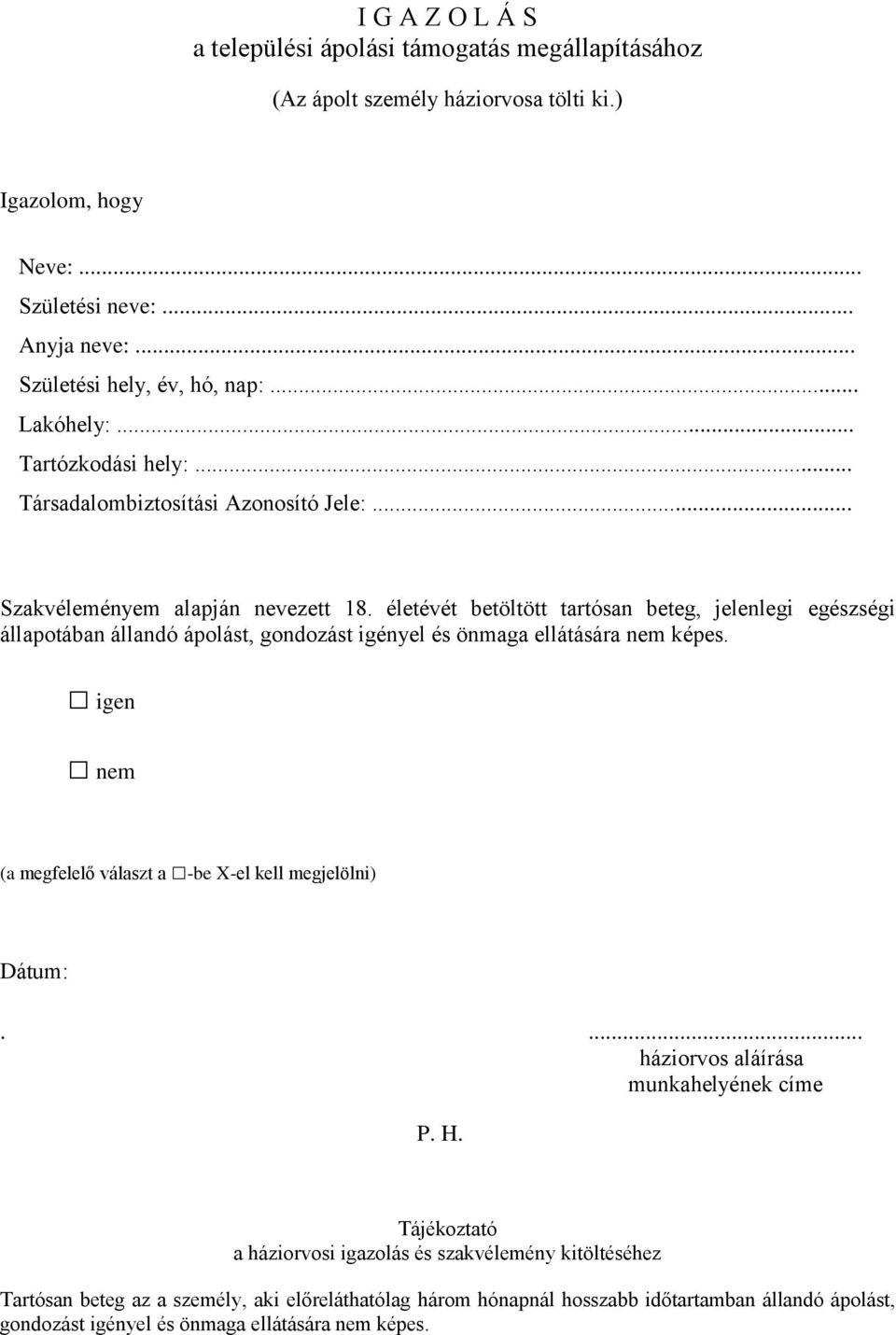 életévét betöltött tartósan beteg, jelenlegi egészségi állapotában állandó ápolást, gondozást igényel és önmaga ellátására nem képes.