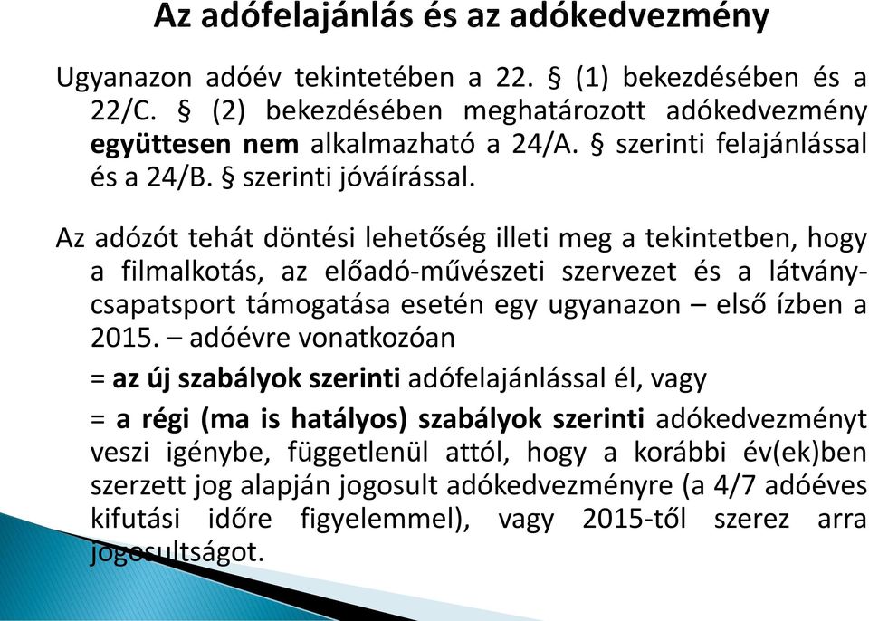 Az adózót tehát döntési lehetőség illeti meg a tekintetben, hogy a filmalkotás, az előadó-művészeti szervezet és a látványcsapatsport támogatása esetén egy ugyanazon első ízben