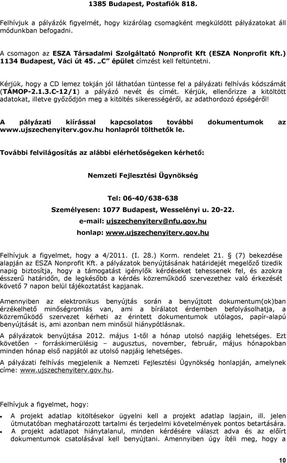 Kérjük, hogy a CD lemez tokján jól láthatóan tüntesse fel a pályázati felhívás kódszámát (TÁMOP-2.1.3.C-12/1) a pályázó nevét és címét.