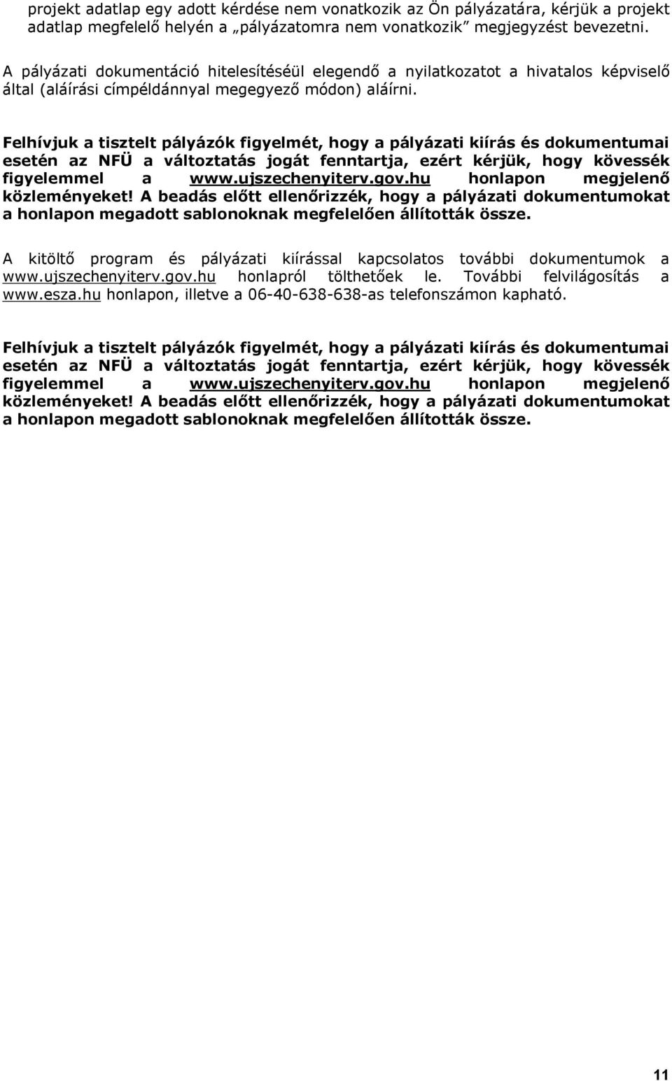 Felhívjuk a tisztelt pályázók figyelmét, hogy a pályázati kiírás és dokumentumai esetén az NFÜ a változtatás jogát fenntartja, ezért kérjük, hogy kövessék figyelemmel a www.ujszechenyiterv.gov.