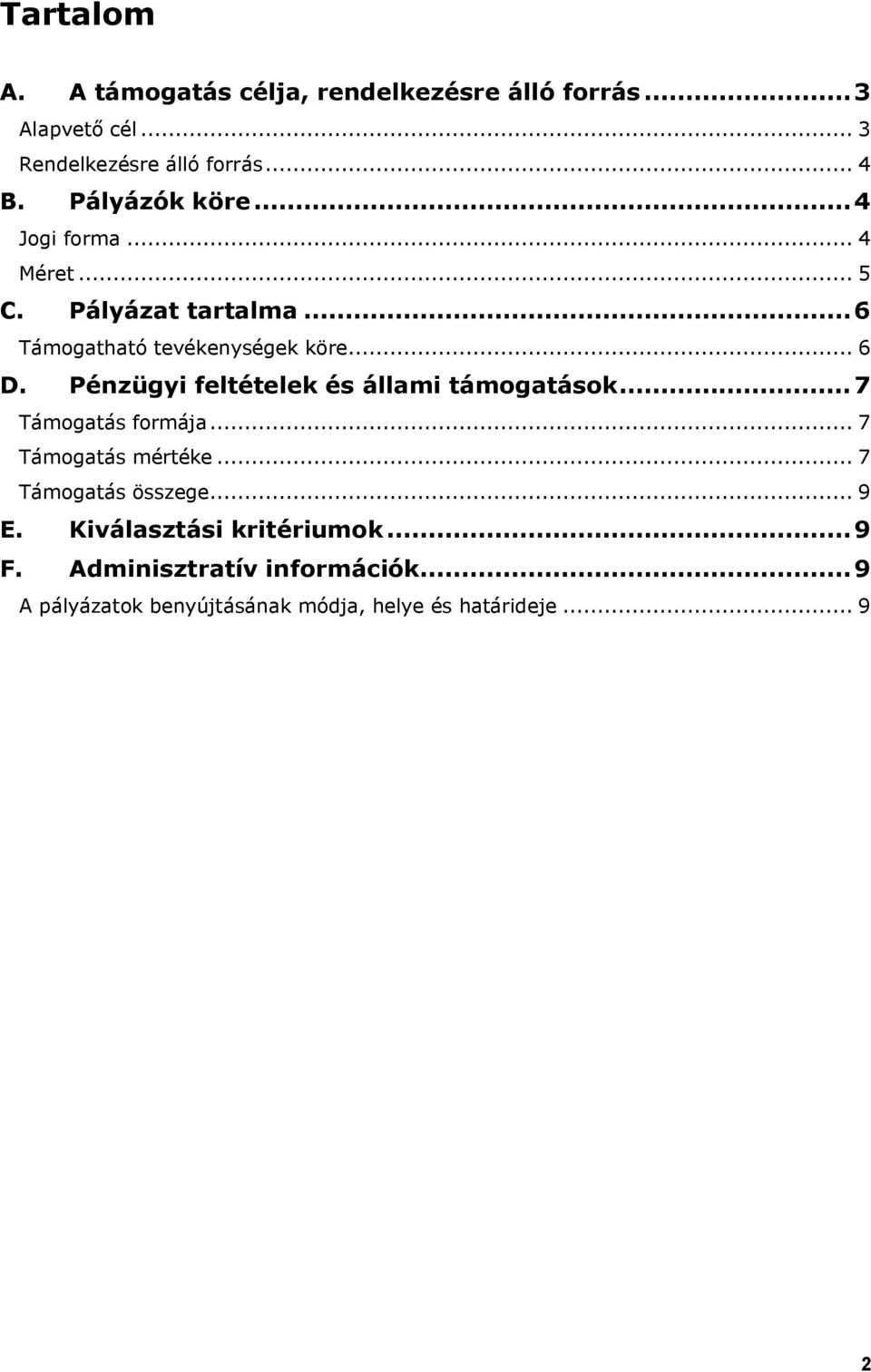 Pénzügyi feltételek és állami támogatások...7 Támogatás formája... 7 Támogatás mértéke... 7 Támogatás összege... 9 E.