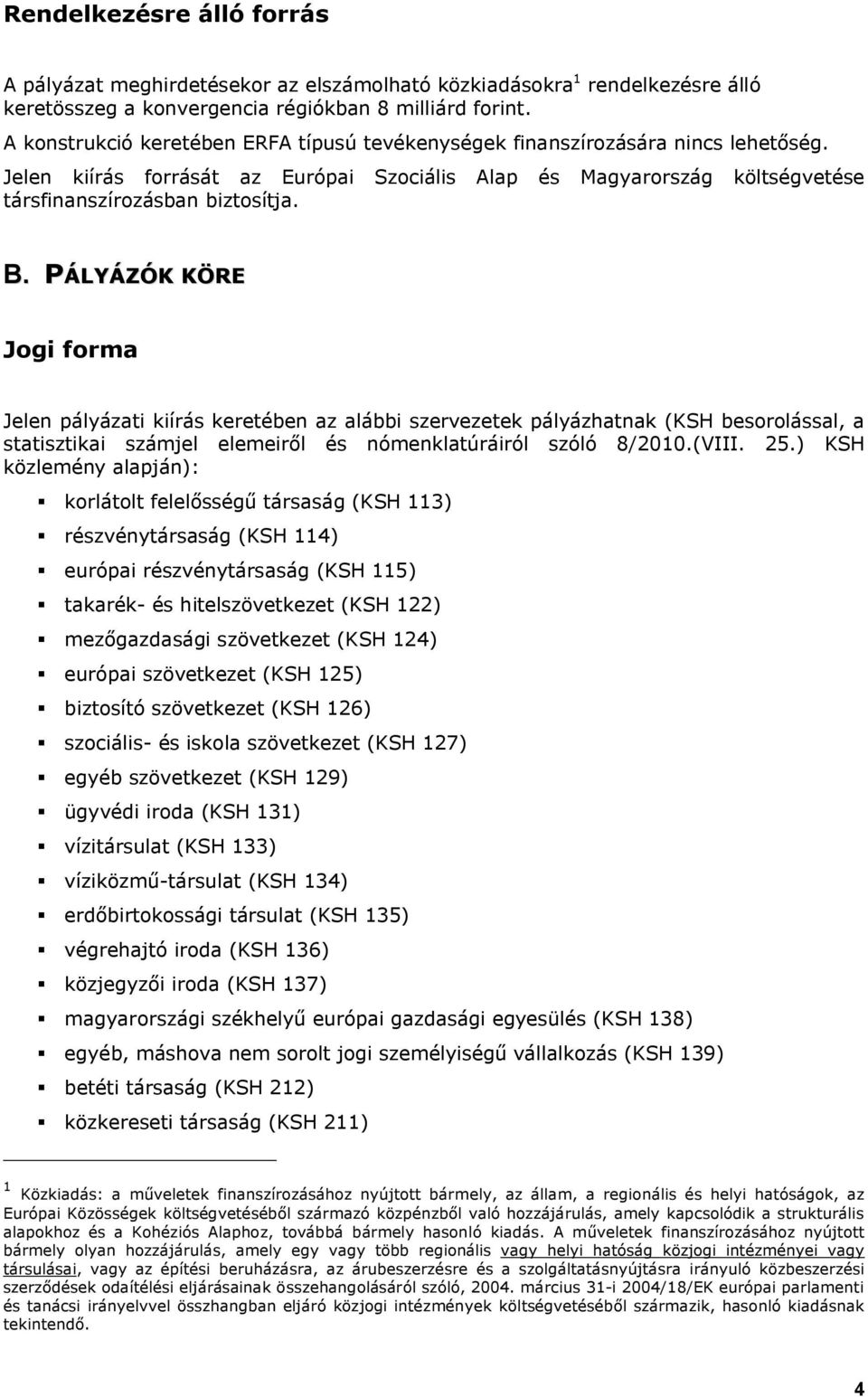 PÁLYÁZÓK KÖRE Jogi forma Jelen pályázati kiírás keretében az alábbi szervezetek pályázhatnak (KSH besorolással, a statisztikai számjel elemeiről és nómenklatúráiról szóló 8/2010.(VIII. 25.