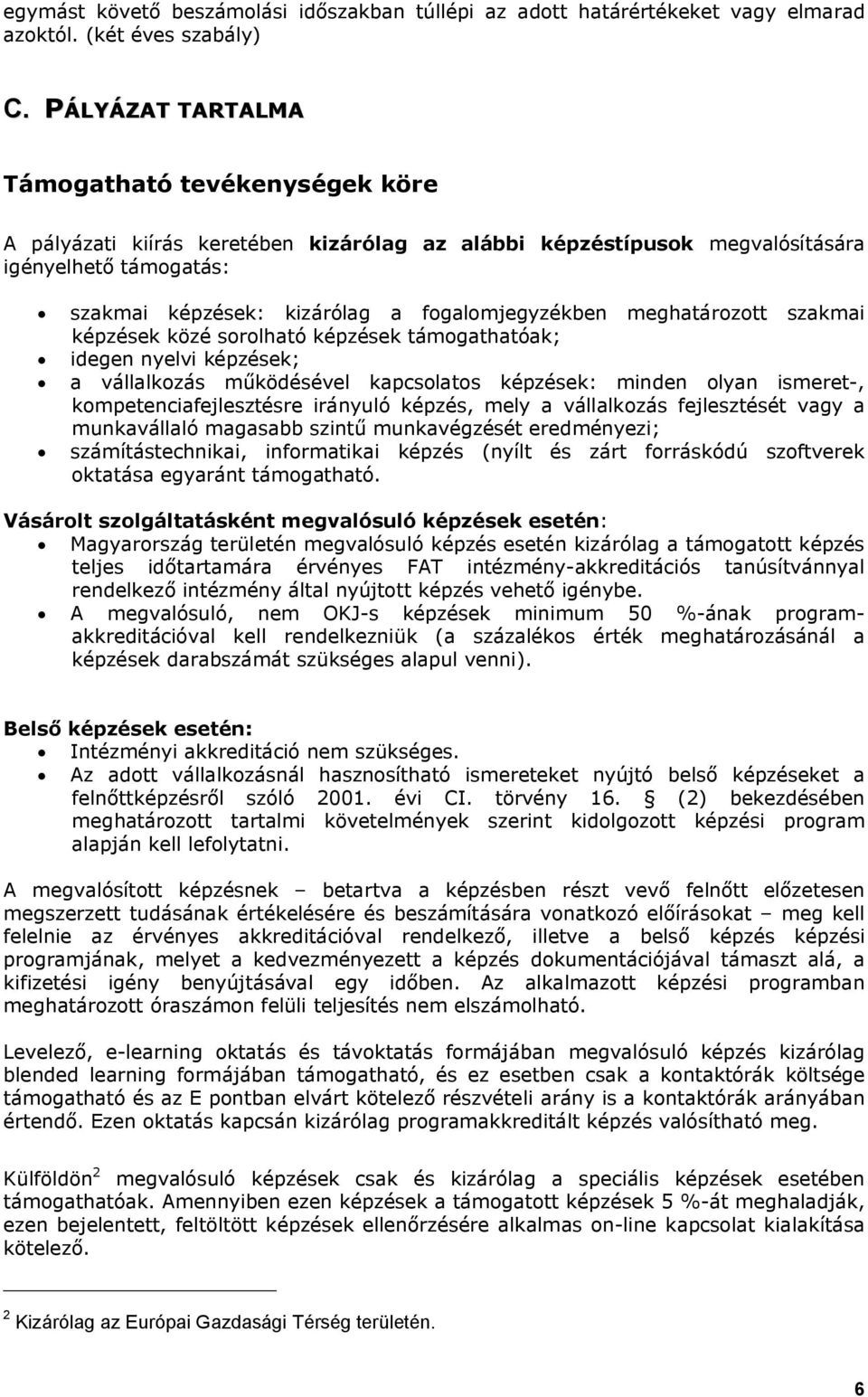 meghatározott szakmai képzések közé sorolható képzések támogathatóak; idegen nyelvi képzések; a vállalkozás működésével kapcsolatos képzések: minden olyan ismeret-, kompetenciafejlesztésre irányuló