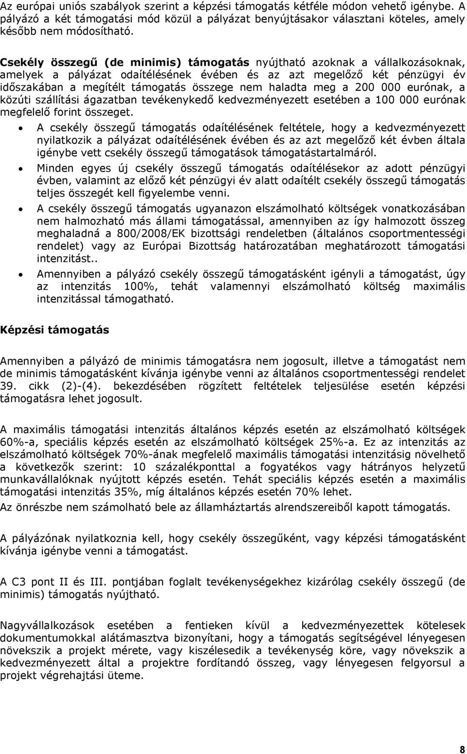 haladta meg a 200 000 eurónak, a közúti szállítási ágazatban tevékenykedő kedvezményezett esetében a 100 000 eurónak megfelelő forint összeget.