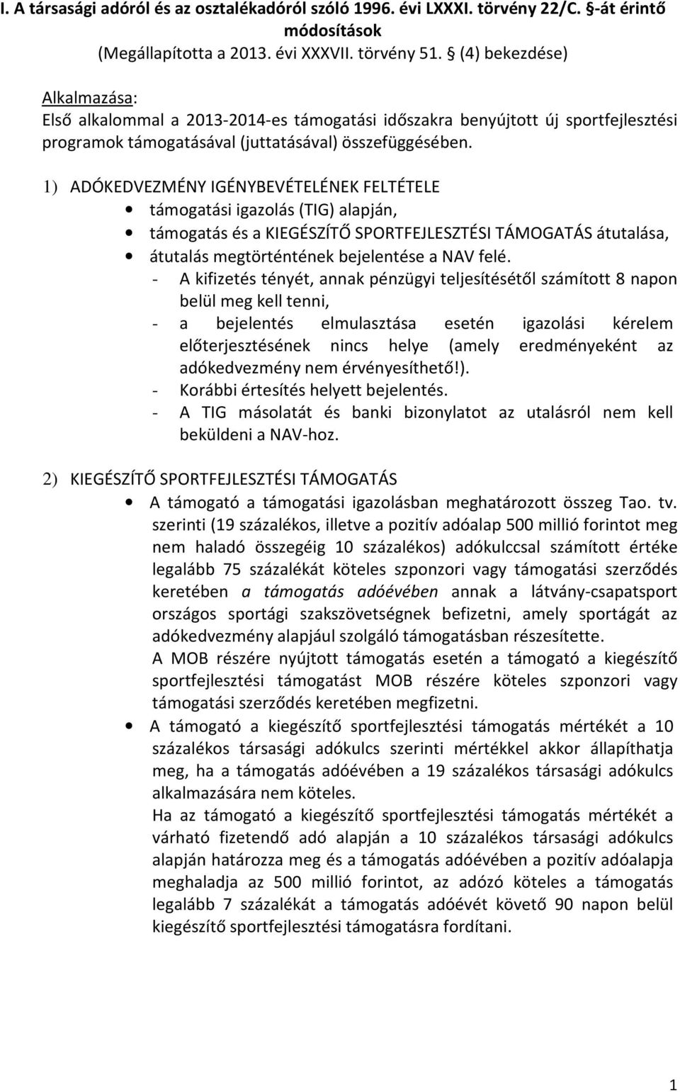 1) ADÓKEDVEZMÉNY IGÉNYBEVÉTELÉNEK FELTÉTELE támogatási igazolás (TIG) alapján, támogatás és a KIEGÉSZÍTŐ SPORTFEJLESZTÉSI TÁMOGATÁS átutalása, átutalás megtörténtének bejelentése a NAV felé.