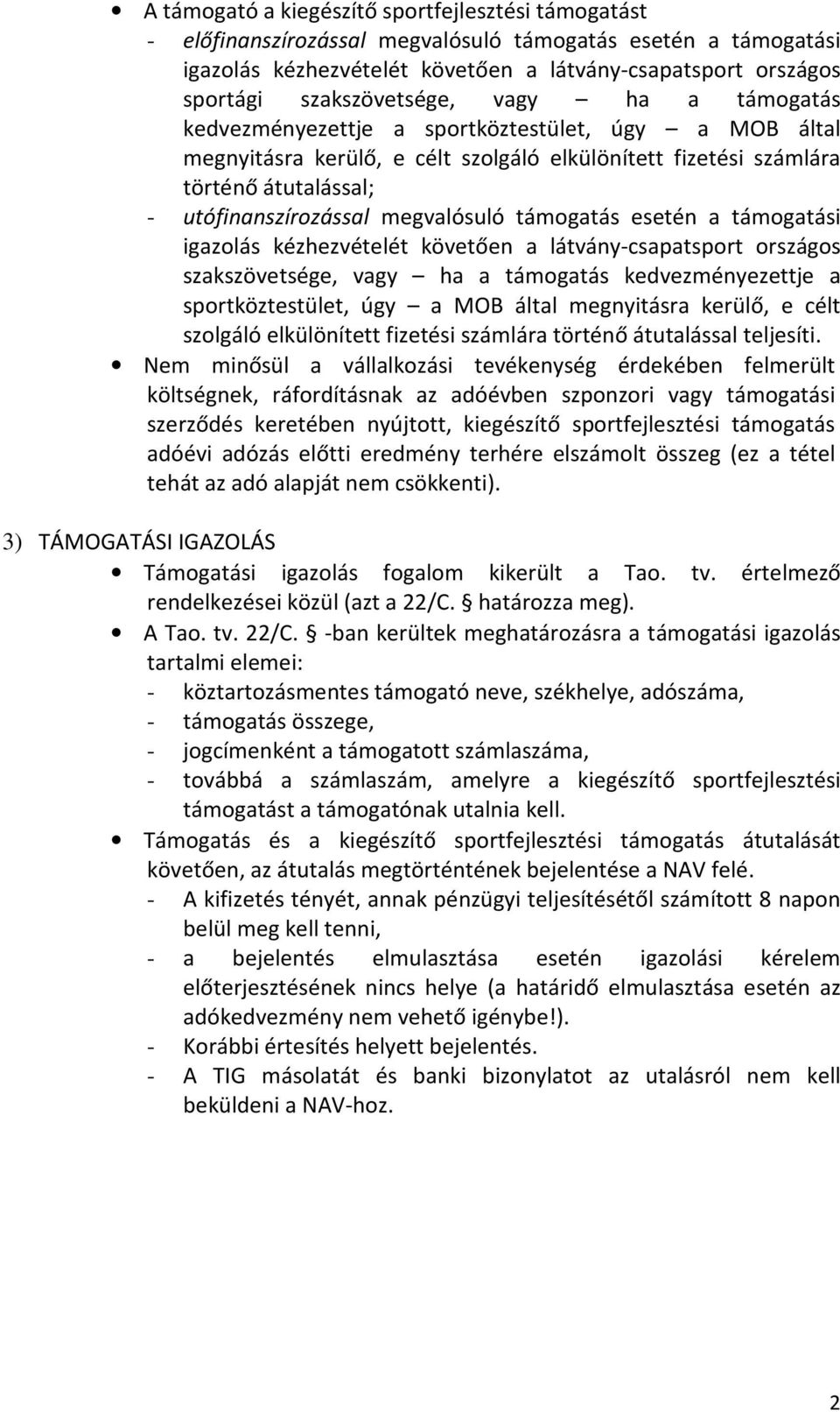 megvalósuló támogatás esetén a támogatási igazolás kézhezvételét követően a látvány-csapatsport országos szakszövetsége, vagy ha a támogatás kedvezményezettje a sportköztestület, úgy a MOB által