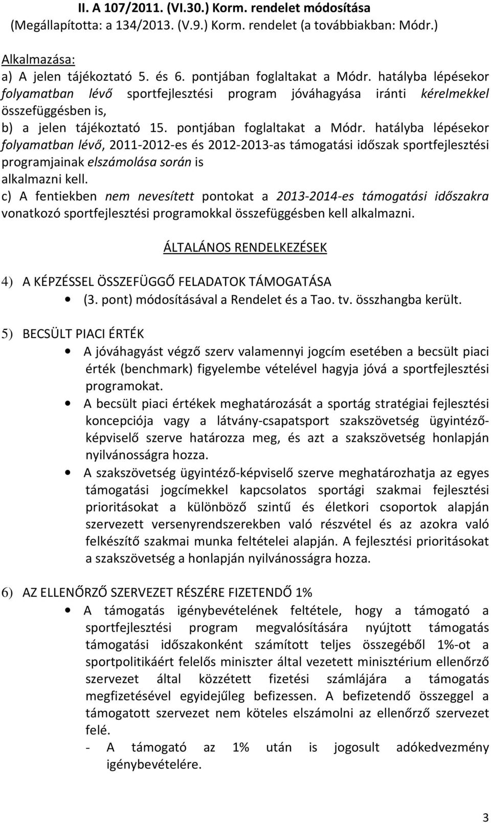 hatályba lépésekor folyamatban lévő, 2011-2012-es és 2012-2013-as támogatási időszak sportfejlesztési programjainak elszámolása során is alkalmazni kell.