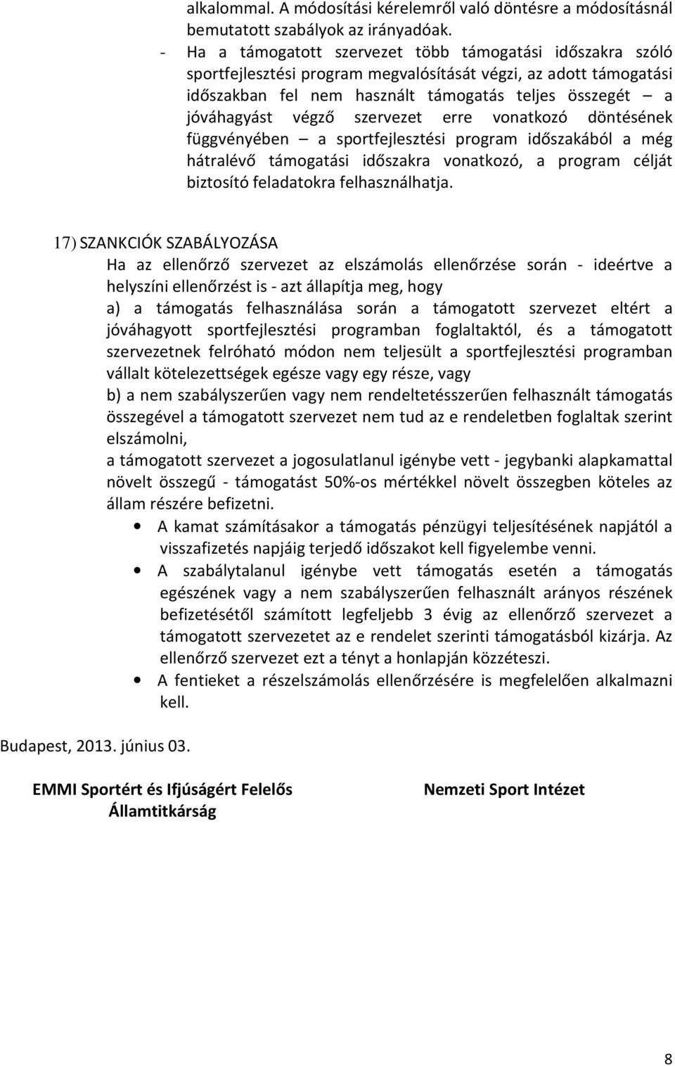 végző szervezet erre vonatkozó döntésének függvényében a sportfejlesztési program időszakából a még hátralévő támogatási időszakra vonatkozó, a program célját biztosító feladatokra felhasználhatja.