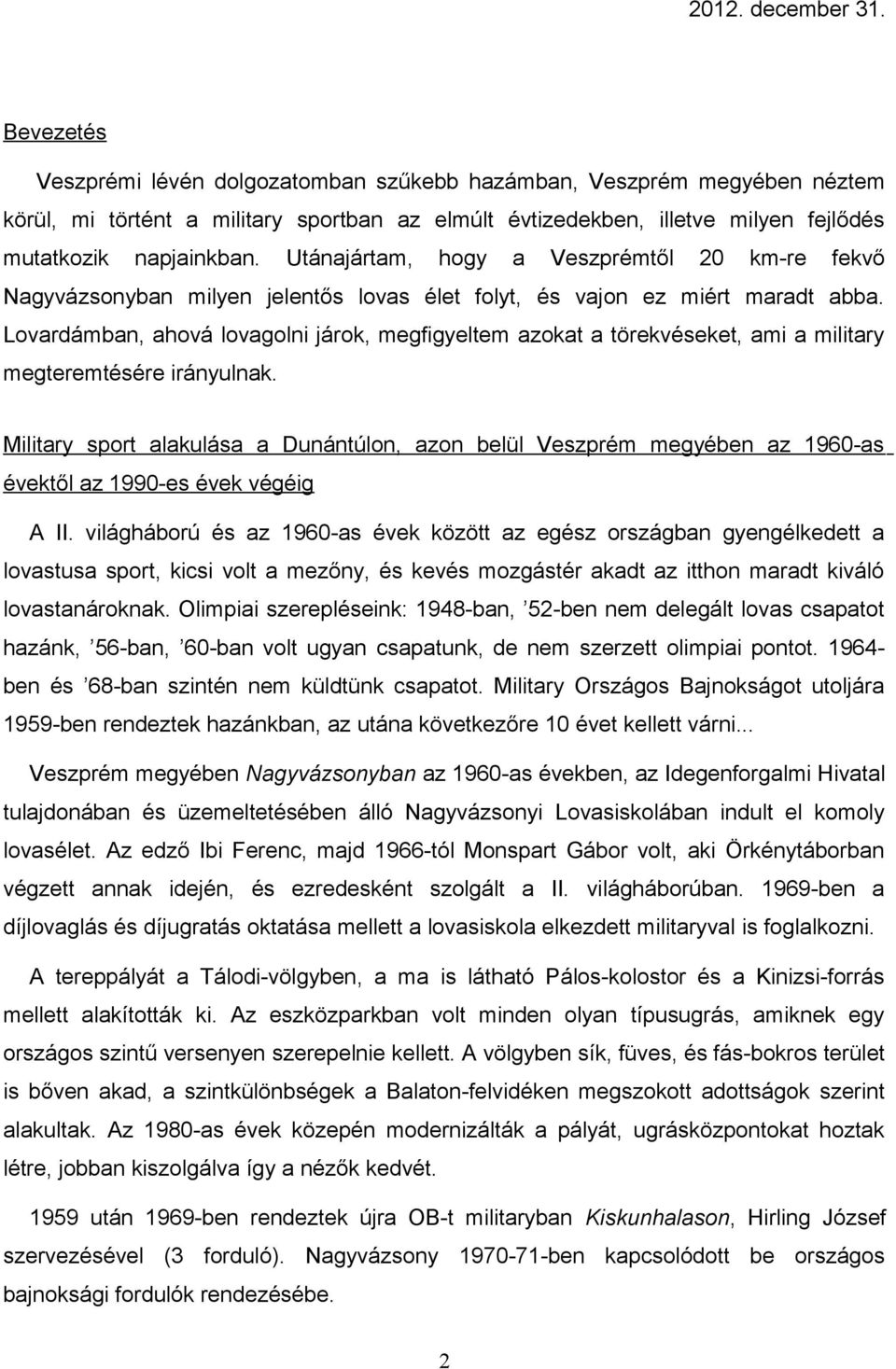 Utánajártam, hogy a Veszprémtől 20 km-re fekvő Nagyvázsonyban milyen jelentős lovas élet folyt, és vajon ez miért maradt abba.