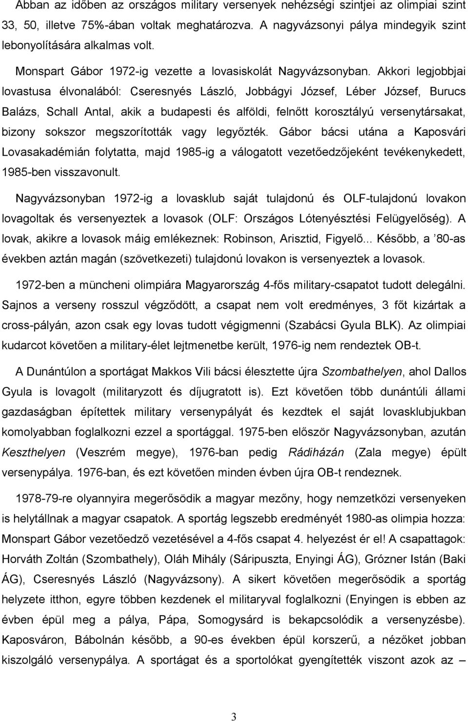 Akkori legjobbjai lovastusa élvonalából: Cseresnyés László, Jobbágyi József, Léber József, Burucs Balázs, Schall Antal, akik a budapesti és alföldi, felnőtt korosztályú versenytársakat, bizony