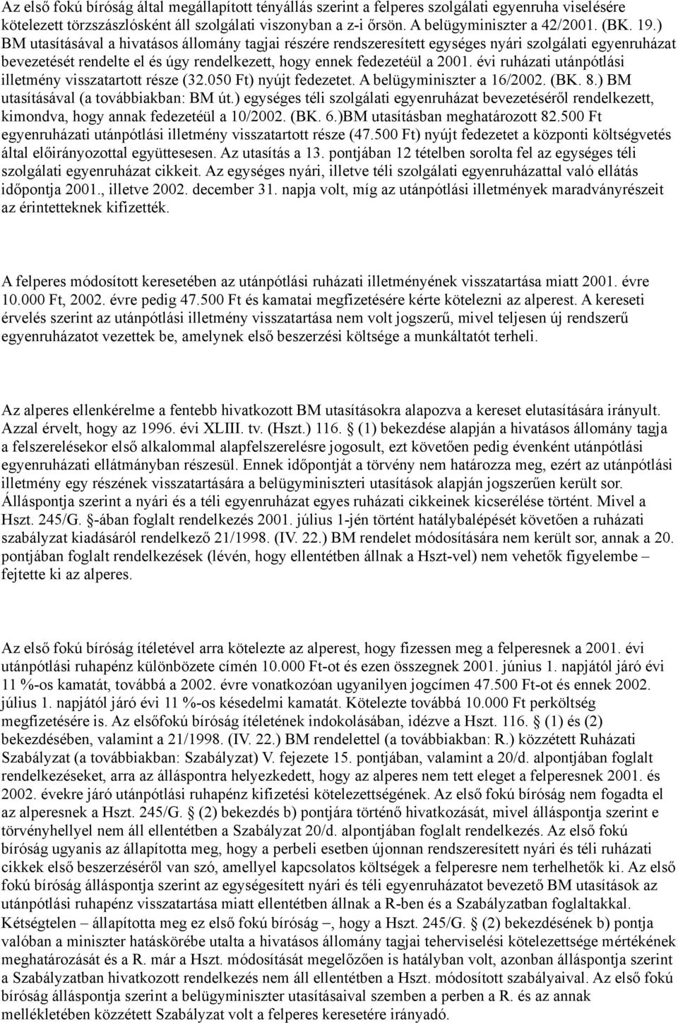 évi ruházati utánpótlási illetmény visszatartott része (32.050 Ft) nyújt fedezetet. A belügyminiszter a 16/2002. (BK. 8.) BM utasításával (a továbbiakban: BM út.