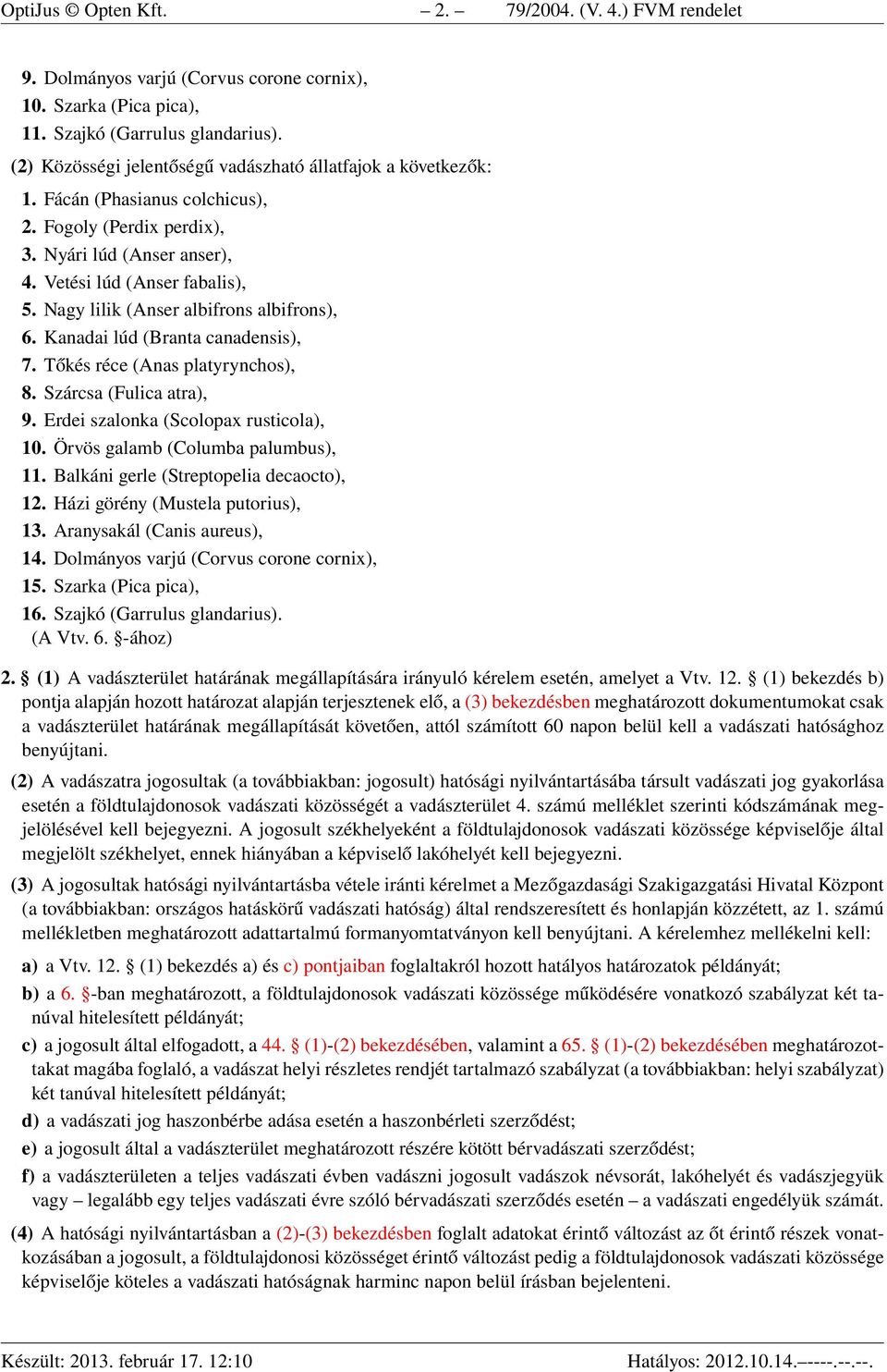 Nagy lilik (Anser albifrons albifrons), 6. Kanadai lúd (Branta canadensis), 7. Tőkés réce (Anas platyrynchos), 8. Szárcsa (Fulica atra), 9. Erdei szalonka (Scolopax rusticola), 10.