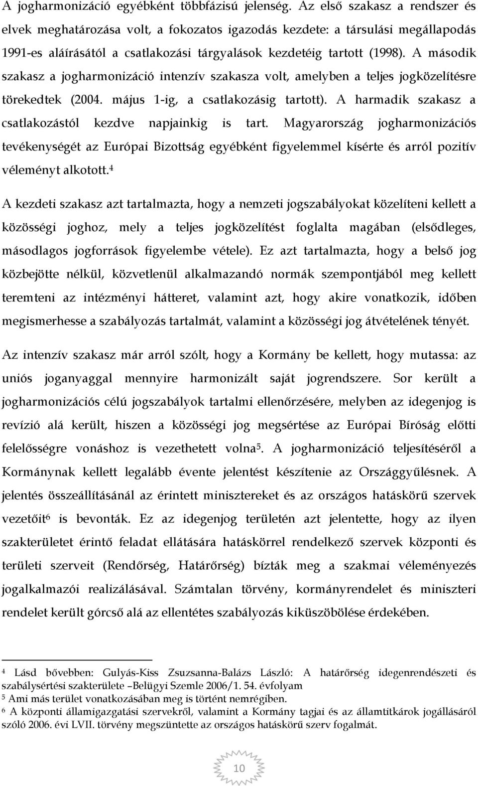A második szakasz a jogharmonizáció intenzív szakasza volt, amelyben a teljes jogközelítésre törekedtek (2004. május 1-ig, a csatlakozásig tartott).