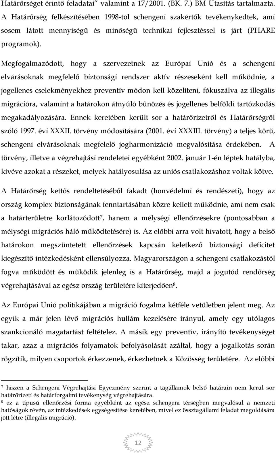 Megfogalmazódott, hogy a szervezetnek az Európai Unió és a schengeni elvárásoknak megfelelő biztonsági rendszer aktív részeseként kell működnie, a jogellenes cselekményekhez preventív módon kell