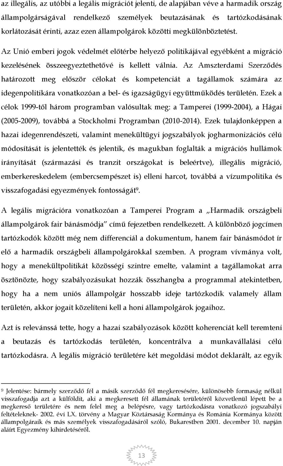 Az Amszterdami Szerződés határozott meg először célokat és kompetenciát a tagállamok számára az idegenpolitikára vonatkozóan a bel- és igazságügyi együttműködés területén.