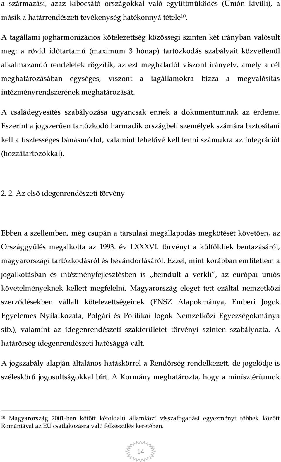 ezt meghaladót viszont irányelv, amely a cél meghatározásában egységes, viszont a tagállamokra bízza a megvalósítás intézményrendszerének meghatározását.