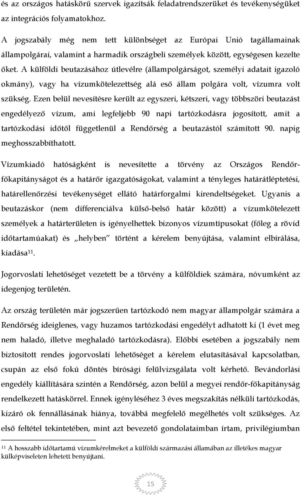 A külföldi beutazásához útlevélre (állampolgárságot, személyi adatait igazoló okmány), vagy ha vízumkötelezettség alá eső állam polgára volt, vízumra volt szükség.